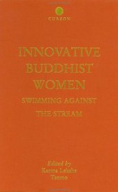 Innovative Buddhist Women: Swimming Against the Stream (Curzon Critical Studies in Buddhism)