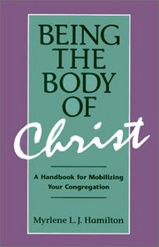 Being the Body of Christ: A Handbook for Mobilizing Your Congregation