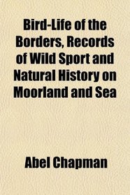 Bird-Life of the Borders, Records of Wild Sport and Natural History on Moorland and Sea