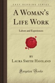A Woman's Life Work: Labors and Experiences (Forgotten Books)