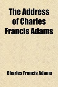 The Address of Charles Francis Adams