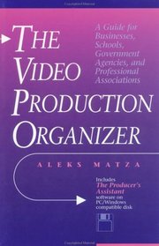 Video Production Organizer, The : A Guide for Businesses, Schools, Agencies and Professional Associations