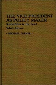 The Vice President as Policy Maker: Rockefeller in the Ford White House (Contributions in Political Science)