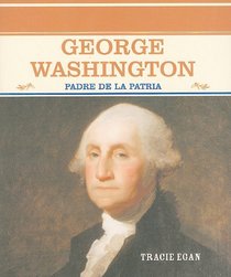 George Washington: Padre De LA Patria (Grandes Personajes En La Historia De Los Estados Unidos)