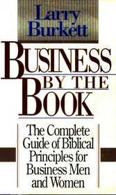 Business by the book: The complete guide of Biblical principles for business men and women