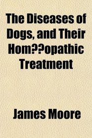The Diseases of Dogs, and Their Hom?opathic Treatment