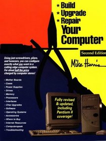 Build, Upgrade, And Repair Your Computer