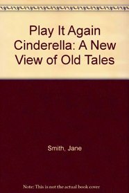 Play It Again Cinderella: A New View of Old Tales