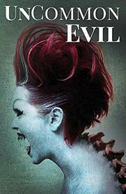 UnCommon Evil: A Collection of Nightmares, Demonic Creatures, and UnImaginable Horrors (UnCommon Anthologies)