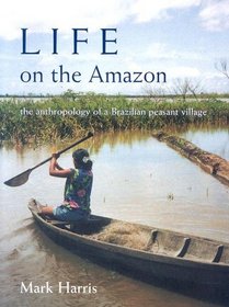 Life on the Amazon: The Anthropology of a Brazilian Peasant Village  (British Academy Postdoctoral Fellowship Monographs)