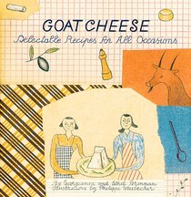 Goat Cheese: Delectable Recipes for All Occasions (Artful Kitchen)