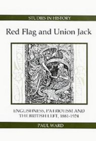 Red Flag and Union Jack: Englishness, Patriotism and the British Left, 1881-1924 (Royal Historical Society Studies in History New Series)