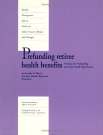 Prefunding Retiree Health Benefits: Vehicles for Prefunding and Case Study Experiences