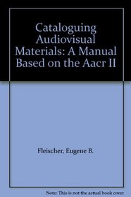 Cataloguing Audiovisual Materials: A Manual Based on the Aacr II