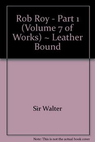 Rob Roy - Part 1 (Volume 7 of Works) ~ Leather Bound