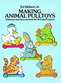 Making Animal Pulltoys: Patterns and Instructions for 14 Easy Projects