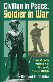 Civilian in Peace, Soldier in War: The Army National Guard, 1636-2000 (Modern War Studies)