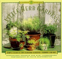 Little Herb Gardens: Simple Secrets for Glorious Gardens--Indoors and Out (A Garden Style Book)