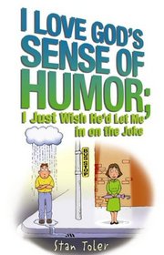 I Love God's Sense of Humor: I Just Wish He'd Let Me in on the Joke