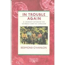 In Trouble Again: A Journey Between the Orinoco and the Amazon