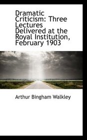 Dramatic Criticism: Three Lectures Delivered at the Royal Institution, February 1903