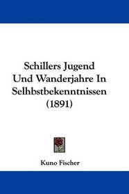 Schillers Jugend Und Wanderjahre In Selhbstbekenntnissen (1891) (German Edition)