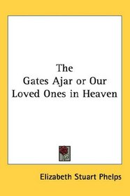 The Gates Ajar or Our Loved Ones in Heaven