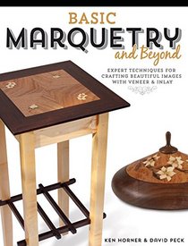 Basic Marquetry and Beyond: Expert Techniques for Crafting Beautiful Images with Veneer and Inlay