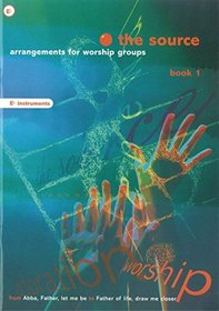 The Source: Arrangements for Music Groups (E Flat Instruments) Bk. 1: Arrangements for Worship Groups : E Flat Instruments