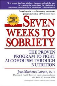 Seven Weeks to Sobriety : The Proven Program to Fight Alcoholism through Nutrition