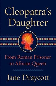Cleopatra's Daughter: From Roman Prisoner to African Queen
