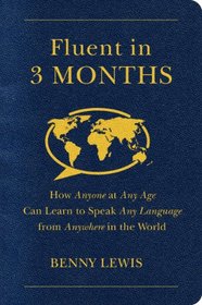 Fluent in 3 Months: How Anyone at Any Age Can Learn to Speak Any Language from Anywhere in the World