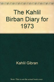 The Kahlil Birban Diary for 1973 (With a Selection for Each Week From the Prophet & His Other Writings)
