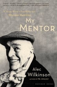 My Mentor : A Young Writer's Friendship with William Maxwell