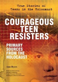 Courageous Teen Resisters: Primary Sources from the Holocaust (True Stories of Teens in the Holocaust)