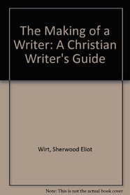The Making of a Writer: A Christian Writer's Guide