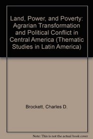 Land, Power, And Poverty: Agrarian Transformation And Political Conflict In Central America (Thematic Studies in Latin America)