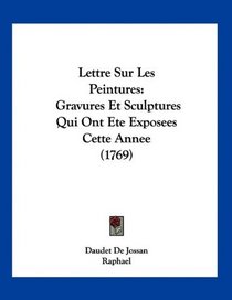 Lettre Sur Les Peintures: Gravures Et Sculptures Qui Ont Ete Exposees Cette Annee (1769) (French Edition)