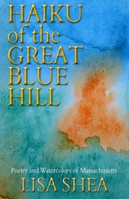 Haiku of the Great Blue Hill - Poetry and Watercolors of Massachusetts (Lisa Shea Poetry) (Volume 1)