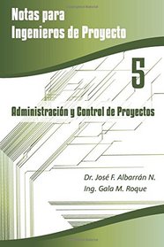 Administracin y Control de Proyectos (Notas para Ingenieros de Proyecto) (Volume 5) (Spanish Edition)