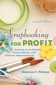 Scrapbooking for Profit: Cashing in on Retail, Home-Based, and Internet Opportunities (2nd Ed.)
