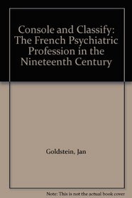 Console and Classify: The French Psychiatric Profession in the Nineteenth Century