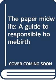 The paper midwife: A guide to responsible homebirth