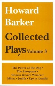 Collected Plays: Includes Power of the Dog, the Europeans, Women Beware Women, Minna, Judith, Ego in Arcadia (Calderbooks S.)