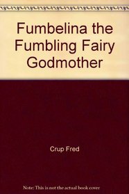 Fumbelina the Fumbling Fairy Godmother