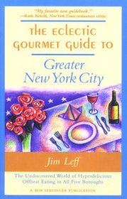 The Eclectic Gourmet Guide to Greater New York City: The Undiscovered World of Hyperdelicious Offbeat Eating in All Five Burroughs
