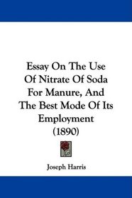 Essay On The Use Of Nitrate Of Soda For Manure, And The Best Mode Of Its Employment (1890)