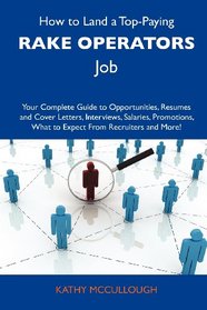 How to Land a Top-Paying Rake operators Job: Your Complete Guide to Opportunities, Resumes and Cover Letters, Interviews, Salaries, Promotions, What to Expect From Recruiters and More
