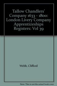 Tallow Chandlers' Company 1633 - 1800: London Livery Company Apprentizeships Registers: Vol 39