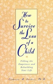 How to Survive the Loss of a Child : Filling the Emptiness and Rebuilding Your Life